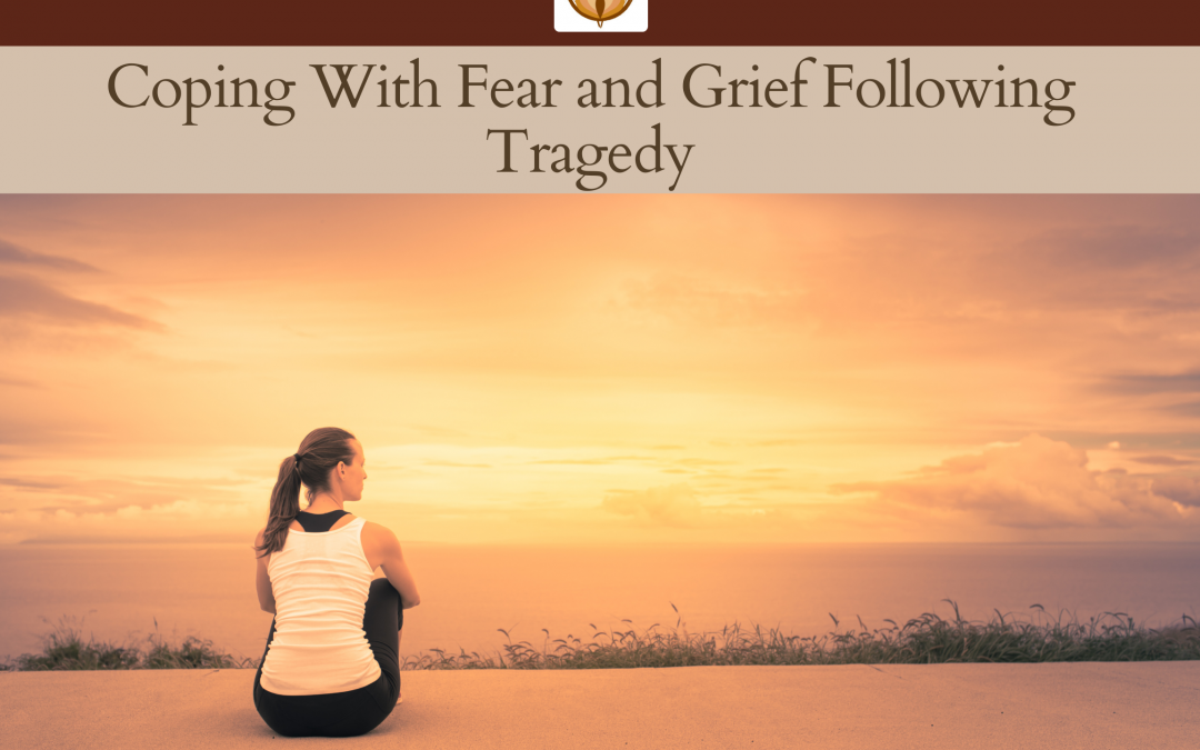 Coping With Fear and Grief Following Tragedy